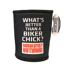 Beer Koozie What's Better Than A Biker Chick? Absolutely Nothing! NEW